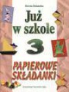 Już w szkole : papierowe składanki - Dorota. Dziamska