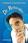 So What's in the Petri Dish, Dr. Periwinkle? - Michael Fontaine