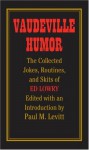 Vaudeville Humor: The Collected Jokes, Routines, and Skits of Ed Lowry - Paul M Levitt