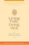 Living Fully, Dying Well: Reflecting on Death to Find Your Life's Meaning - Edward W. Bastian, Netanel Miles-Yepez, Ira Byock, Tessa Bielecki