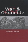 War and Genocide: Organised Killing in Modern Society - Martin Shaw