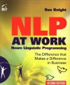 NLP at Work, Second Edition: Neuro Linguistic Programming, The Difference That Makes a Difference in Business (People Skills for Professionals) - Sue Knight