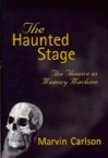 The Haunted Stage: The Theatre as Memory Machine - Marvin A. Carlson