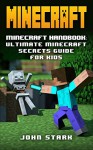 Minecraft: Minecraft Handbook: Ultimate Minecraft Secrets Guide For Kids (Minecraft Handbook, Minecraft Secrets, Minecraft Creations) - John Stark