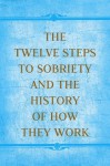 The Twelve Steps to Sobriety and the History of How it Works - Anonymous Anonymous, Bill W.