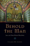 Behold the Man: Jesus and Greco-Roman Masculinity - Colleen M. Conway