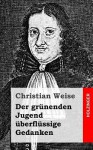 Der Grunenden Jugend Uberflussige Gedanken - Christian Weise