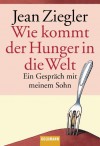 Wie kommt der Hunger in die Welt?: Ein Gespräch mit meinem Sohn - Jean Ziegler, Hanna van Laak