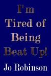 I'm Tired of Being Beat Up! - Jo Robinson