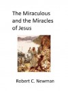 The Miraculous & the Miracles of Jesus: Course Notes (IBRI Syllabi) - Robert C. Newman