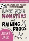 Loch Ness Monsters and Raining Frogs: The World's Most Puzzeling Mysteries Solved - Albert Jack