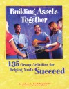 Building Assets Together: 135 Group Activities for Helping Youth Succeed - Jolene L. Roehlkepartain, Peter L. Benson