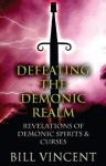 Defeating the Demonic Realm: Revelations of Demonic Spirits & Curses - Bill Vincent