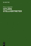 Hitlers Stellvertreter: F Hrung Der Partei Und Kontrolle Des Staatsapparates Durch Den Stab He Und Die Partei-Kanzlei Bormann - Peter Longerich