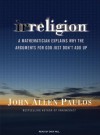 Irreligion: A Mathematician Explains Why the Arguments for God Just Don't Add Up - John Allen Paulos, Dick Hill