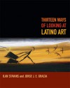 Thirteen Ways of Looking at Latino Art - Ilan Stavans, Jorge J.E. Gracia