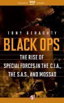 Black Ops: The Rise of Special Forces in the C.I.A., the S.A.S., and Mossad - Tony Geraghty