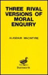 Three Rival Versions of Moral Enquiry: Encyclopaedia, Genealogy and Tradition - Alasdair MacIntyre