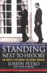 Standing Next to History: An Agent's Life Inside the Secret Service - Joseph Petro, Jeffrey Robinson