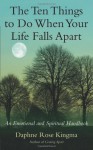 The Ten Things to Do When Your Life Falls Apart: An Emotional and Spiritual Handbook - Daphne Rose Kingma