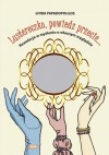 Lustereczko, powiedz przecie…Rewolucja w myśleniu o własnym wyglądzie - Linda Papadopoulos