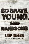 So Brave, Young And Handsome - Leif Enger