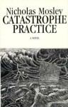 Catastrophe Practice: Plays for Not Acting, and Cypher, a Novel - Nicholas Mosley, John Banks