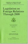 Legislation on Foreign Relations Through 2008, V. 3, Current Legislation and Related Executive Orders: Current Legislation and Related Executive Orders - Committee on Foreign Relations Senate (U.S.), House (U.S.), Committee on Foreign Affairs, House (U S ) Committee on Foreign Affair