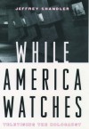 While America Watches: Televising The Holocaust - Jeffrey Shandler