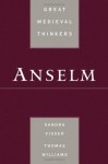 Anselm (Great Medieval Thinkers) - Sandra Visser, Thomas Williams