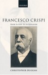 Francesco Crispi, 1818-1901: From Nation to Nationalism - Christopher Duggan