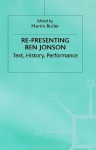 Re-Presenting Ben Jonson: Text, History, Performance - Martin Butler