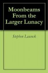 Moonbeams from the Larger Lunacy - Stephen Leacock