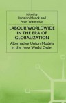 Labour Worldwide in the Era of Globalization: Alternative Union Models in the New World Order - Peter Waterman, Ronaldo Munck