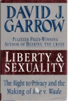 Liberty and Sexuality: The Right to Privacy and the Making of Roe V. Wade - David J. Garrow