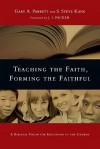 Teaching the Faith, Forming the Faithful: A Biblical Vision for Education in the Church - Gary A. Parrett, S. Steve Kang, J.I. Packer
