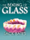 The Bending of Glass - Jack Bates