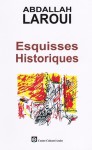 Esquisses historiques - عبد الله العروي, Abdallah Laroui