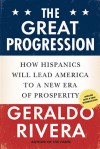 The Great Progression: How Hispanics Will Lead America to a New Era of Prosperity - Geraldo Rivera