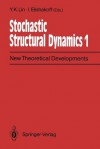 Stochastic Structural Dynamics 1: New Theoretical Developments Second International Conference on Stochastic Structural Dynamics, May 9-11, 1990, Boca Raton, Florida, USA - Y.K. Lin, I. Elishakoff