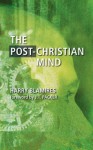 The Post-Christian Mind - Harry Blamires, J.I. Packer