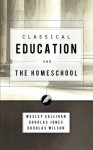 Classical Education and the Homeschool - Douglas Wilson, Douglas Jones, Wesley Callihan