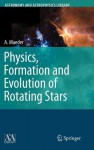 Physics, Formation and Evolution of Rotating Stars - André Maeder