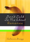 Don't talk to me about Bananas - Valerie Gregg