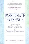 Passionate Presence: Experiencing the Seven Qualities of Awakened Awareness - Catherine Ingram