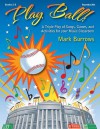 Play Ball!: A Triple Play of Songs, Games, and Activities for Your Music Classroom - Mark Burrows