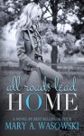 All Roads Lead Home - Mary A. Wasowski