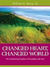 Changed Heart, Changed World: The Transforming Freedom of Friendship with God - William A. Barry