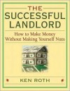 The Successful Landlord: How to Make Money Without Making Yourself Nuts - Kenneth M. Roth