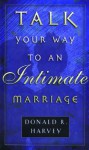 Talk Your Way to an Intimate Marriage - Donald R. Harvey